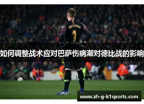 如何调整战术应对巴萨伤病潮对德比战的影响
