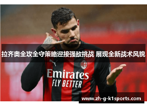 拉齐奥全攻全守策略迎接强敌挑战 展现全新战术风貌 拉齐奥全攻全守策略迎接强敌挑战 展现全新战术风貌