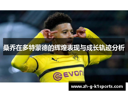 桑乔在多特蒙德的辉煌表现与成长轨迹分析