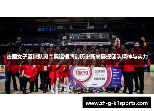 法国女子篮球队勇夺奥运银牌创历史新高展现团队精神与实力 法国女子篮球队勇夺奥运银牌创历史新高展现团队精神与实力
