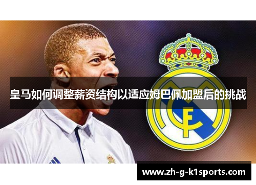 皇马如何调整薪资结构以适应姆巴佩加盟后的挑战 皇马如何调整薪资结构以适应姆巴佩加盟后的挑战