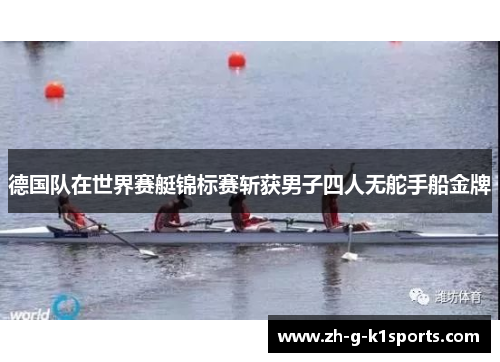 德国队在世界赛艇锦标赛斩获男子四人无舵手船金牌