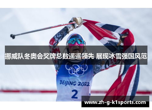 挪威队冬奥会奖牌总数遥遥领先 展现冰雪强国风范