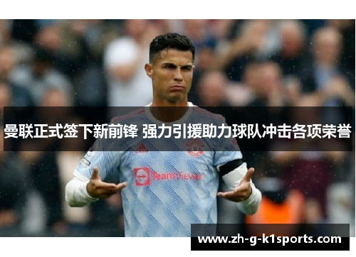 曼联正式签下新前锋 强力引援助力球队冲击各项荣誉