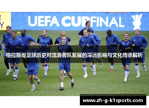 格拉斯哥足球历史对流浪者队发展的深远影响与文化传承解析