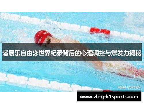 潘展乐自由泳世界纪录背后的心理调控与爆发力揭秘