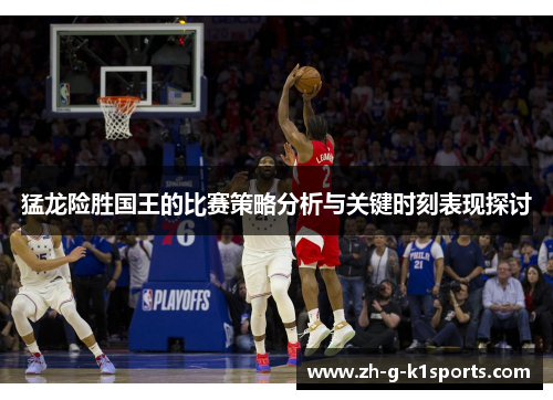 猛龙险胜国王的比赛策略分析与关键时刻表现探讨