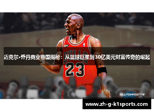 迈克尔·乔丹商业帝国揭秘:从篮球巨星到30亿美元财富传奇的崛起 迈克尔·乔丹商业帝国揭秘:从篮球巨星到30亿美元财富传奇的崛起