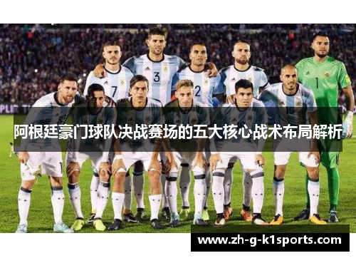 阿根廷豪门球队决战赛场的五大核心战术布局解析
