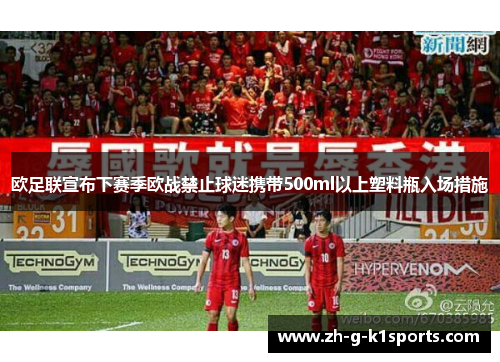 欧足联宣布下赛季欧战禁止球迷携带500ml以上塑料瓶入场措施 欧足联宣布下赛季欧战禁止球迷携带500ml以上塑料瓶入场措施